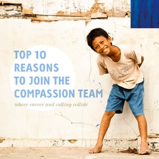 TOP 10
REASONS
TO JOIN THE
COMPASSION TEAM
where career and calling collide
 