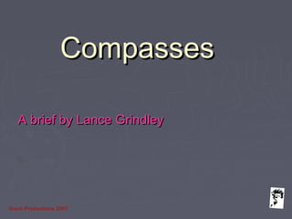 Grunt Productions 2007
CompassesCompasses
A brief by Lance GrindleyA brief by Lance Grindley
 