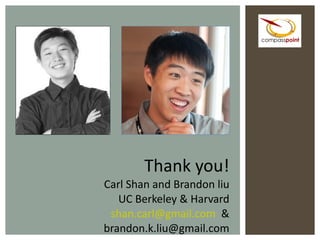 Thank you! Carl Shan and Brandon liu UC Berkeley & Harvard [email_address]   & brandon.k.liu@gmail.com 