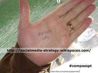 http://socialmedia-strategy.wikispaces.com/<br />#compasspt<br />http://www.flickr.com/photos/gilgamesh/<br />