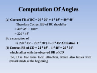 Computation Of Angles
(e) Correct FB of BC = 39 0 30’ + 1 0 15’ = 40 0 45’
Therefore Correct BB of BC should be
= 40 0 45’...