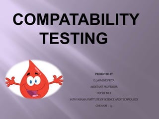 PRESENTEDBY
D. JASMINE PRIYA
ASSISTANT PROFESSOR
DEP OF MLT
SATHYABAMA INSTITUTE OF SCIENCE AND TECHNOLOGY
CHENNAI – 19
COMPATABILITY
TESTING
 