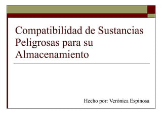 Compatibilidad de Sustancias Peligrosas para su Almacenamiento Hecho por: Verónica Espinosa 
