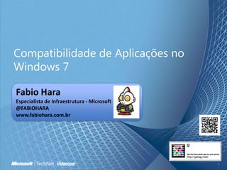 Compatibilidade de Aplicações no Windows 7 Fabio HaraEspecialista de Infraestrutura - Microsoft @FABIOHARA www.fabiohara.com.br 1 