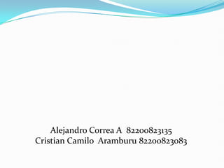 Alejandro Correa A  82200823135 Cristian Camilo  Aramburu 82200823083 