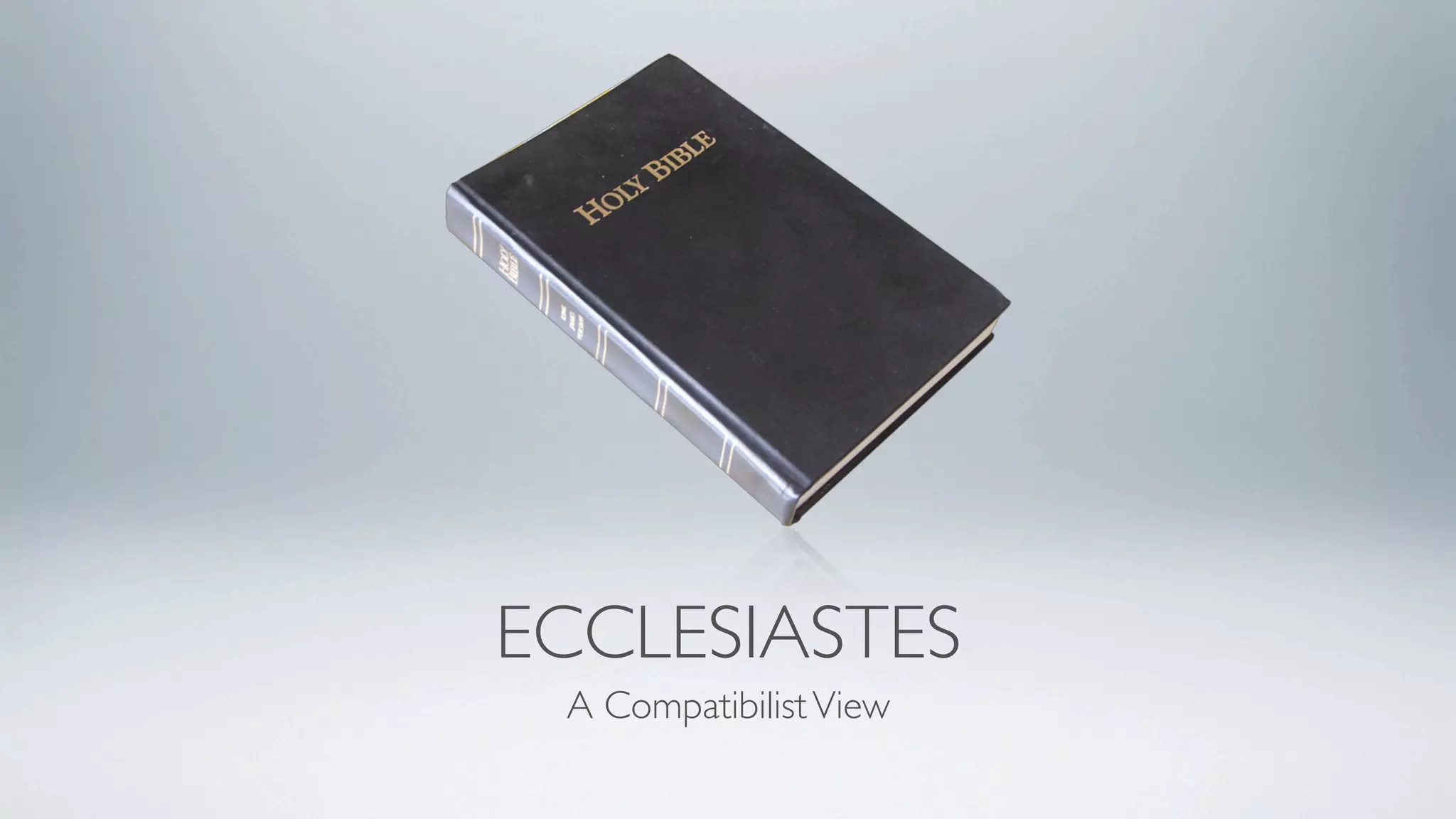 ECCLESIASTES
 A Compatibilist View
 