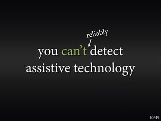 reliably

  you can’t detect
assistive technology


                       10/49
 