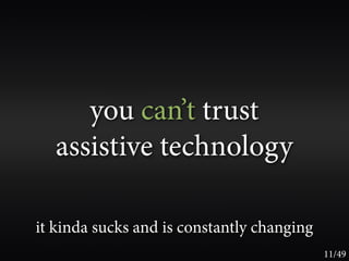 you can’t trust
  assistive technology

it kinda sucks and is constantly changing
                                            11/49
 