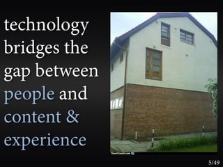 technology
bridges the
gap between
people and
content &
experience
              5/49
 