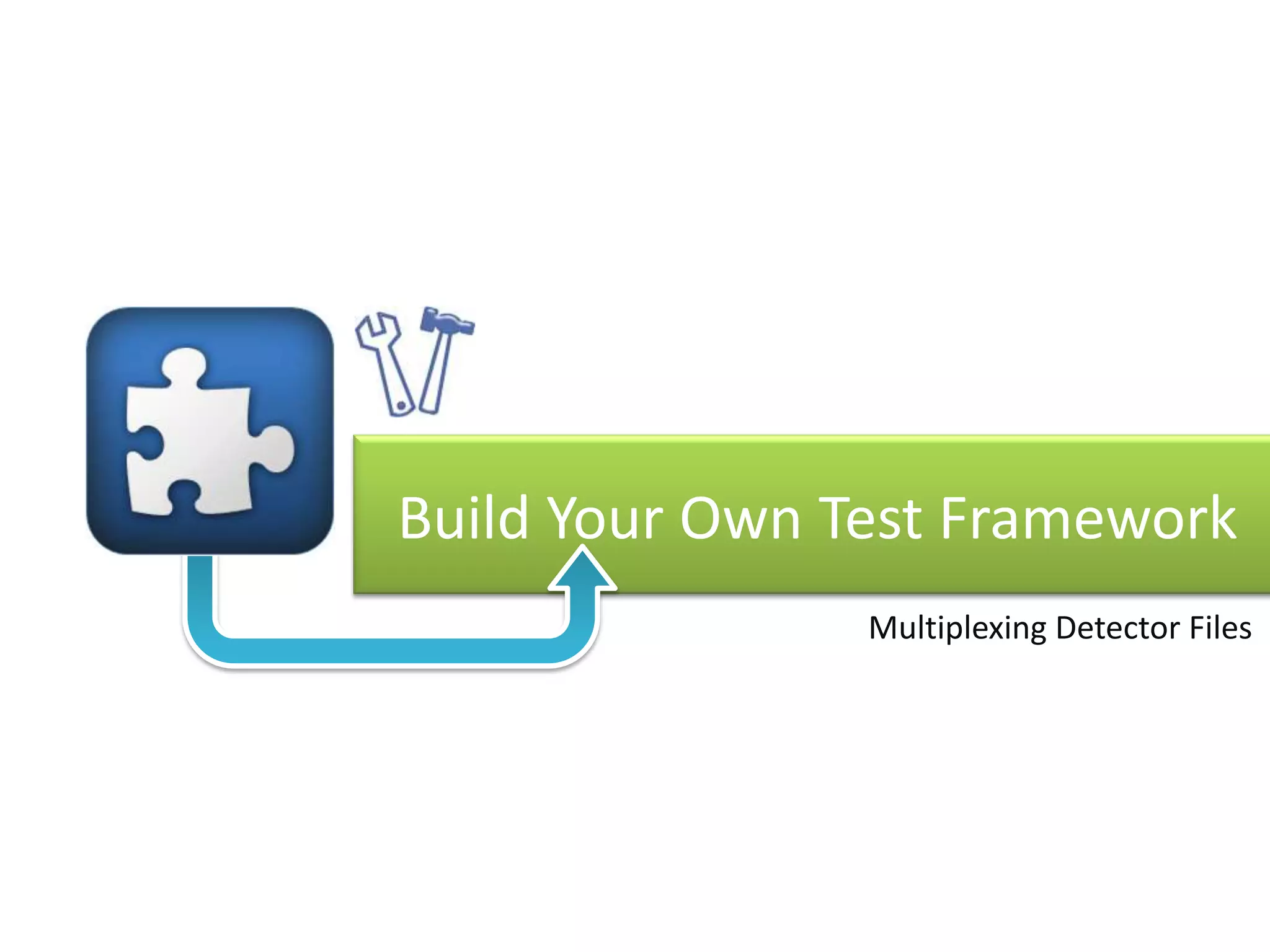 Build Your Own Test FrameworkMultiplexing Detector Files