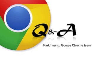 Q&AMark huang, Google Chrome team