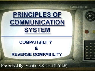 COMPATIBILITY
&
REVERSE COMPABILITY
Presented By- Manjiri R.Kharat (T.Y.I.E)

 