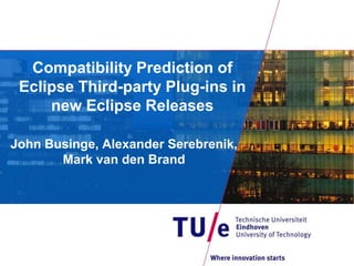 Compatibility Prediction of
Eclipse Third-party Plug-ins in
new Eclipse Releases
John Businge, Alexander Serebrenik,
Mark van den Brand
 