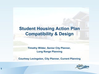 Student Housing Action Plan
       Compatibility & Design


           Timothy Wilder, Senior City Planner,
                  Long Range Planning

    Courtney Levingston, City Planner, Current Planning



1
 