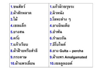 1.ขนสัตว์             1.แก้วผิวขรุขระ
2.ผ้าสักหลาด          2.ผิวหนัง
3.ไม้                 3.โลหะต่าง ๆ
4.เชลแล็ก             4.ยางอินเดีย
5.ยางสน               5.อําพัน
6.ครัง                6.กํามะถัน
7.แก้วเรียบ           7.อีโบไนต์
8.ผ้าฝ้ ายหรือสําลี   8.ยาง Gulta – percha
9.กระดาษ              9.ผ้าแพร Amalgamated
10.ผ้าแพรเลียน        10.เซลลูลอยด์
 