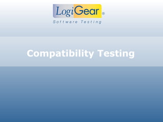 © 2011 LogiGear Corporation. All Rights Reserved
Compatibility Testing
 