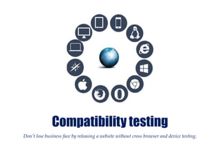 Compatibility testing
Don’t lose business face by releasing a website without cross browser and device testing.
 