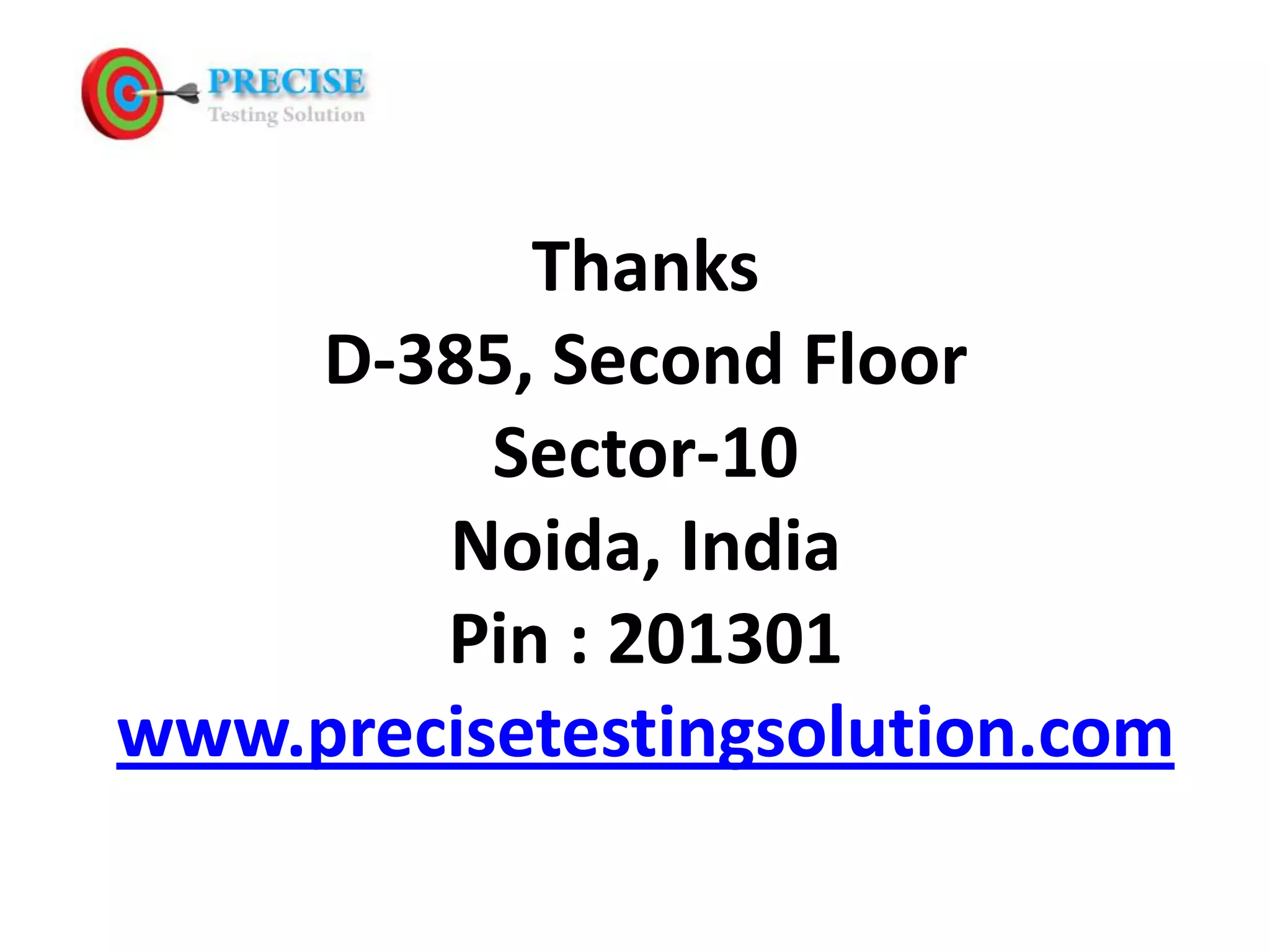 Thanks D-385, Second Floor Sector-10 Noida, India Pin : 201301 www.precisetestingsolution.com