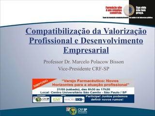 Compatibilização da Valorização Profissional e Desenvolvimento Empresarial Professor Dr. Marcelo Polacow Bisson Vice-Presidente CRF-SP 