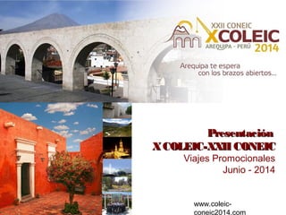 PresentaciónPresentación
XCOLEIC-XXII CONEICXCOLEIC-XXII CONEIC
Viajes Promocionales
Junio - 2014
www.coleic-
coneic2014.com
 