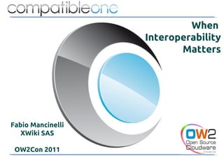 When
                   Interoperability
                          Matters




Fabio Mancinelli
   XWiki SAS

 OW2Con 2011
 