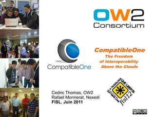 CompatibleOne
                         The Freedom
                      of Interoperability
                       Above the Clouds




Cedric Thomas, OW2
Rafael Monnerat, Nexedi
FISL, Juin 2011
 