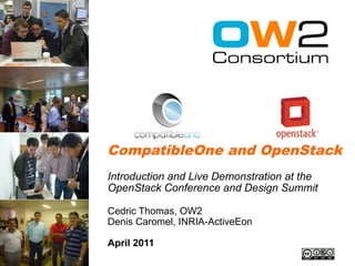 CompatibleOne and OpenStack
Introduction and Live Demonstration at the
OpenStack Conference and Design Summit

Cedric Thomas, OW2
Denis Caromel, INRIA-ActiveEon

April 2011
 