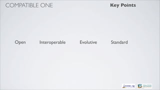 COMPATIBLE ONE                        Key Points




  Open    Interoperable   Evolutive   Standard
 