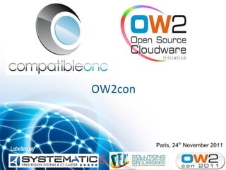 OW2con



                       Paris, 24th November 2011
Labelled by

               &                   Orange Labs
                                  Amphi OPALE
 