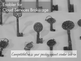 Enabler for
Cloud Services Brokerage




    CompatibleOne is your passkey against vendor lock-in
 