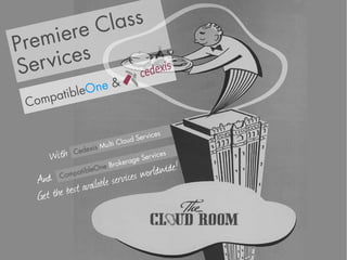 re C lass
Premie
S er v ices
           One &
     atible
 Comp

                                           es
                               o ud Ser vic
                        ulti Cl
                  xis M
      With   Cede
                              kerag
                                    e Ser v
                                            ices

                                     orldwide!
                  eOn  e Bro

                            ervices w
            patibl
   And   Com
                available s
   Get the best
 