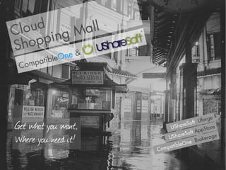 Cl oud g Mall
  hop pin
S
           eOne &
 Compatibl




                                                e
                                          Uforg
Get what you want,        US hareS
                                    oft
                                     ft A ppSto
                                                re
                              areSo
Where you need it!       USh
                           tibl eOn e
                                        Broker
                                               age

                     Compa
 