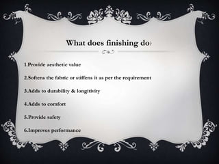 What does finishing do?
1.Provide aesthetic value
2.Softens the fabric or stiffens it as per the requirement
3.Adds to dur...