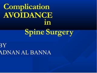 BY
ADNAN AL BANNA
Complication
AVOIDANCE
in
Spine Surgery
 