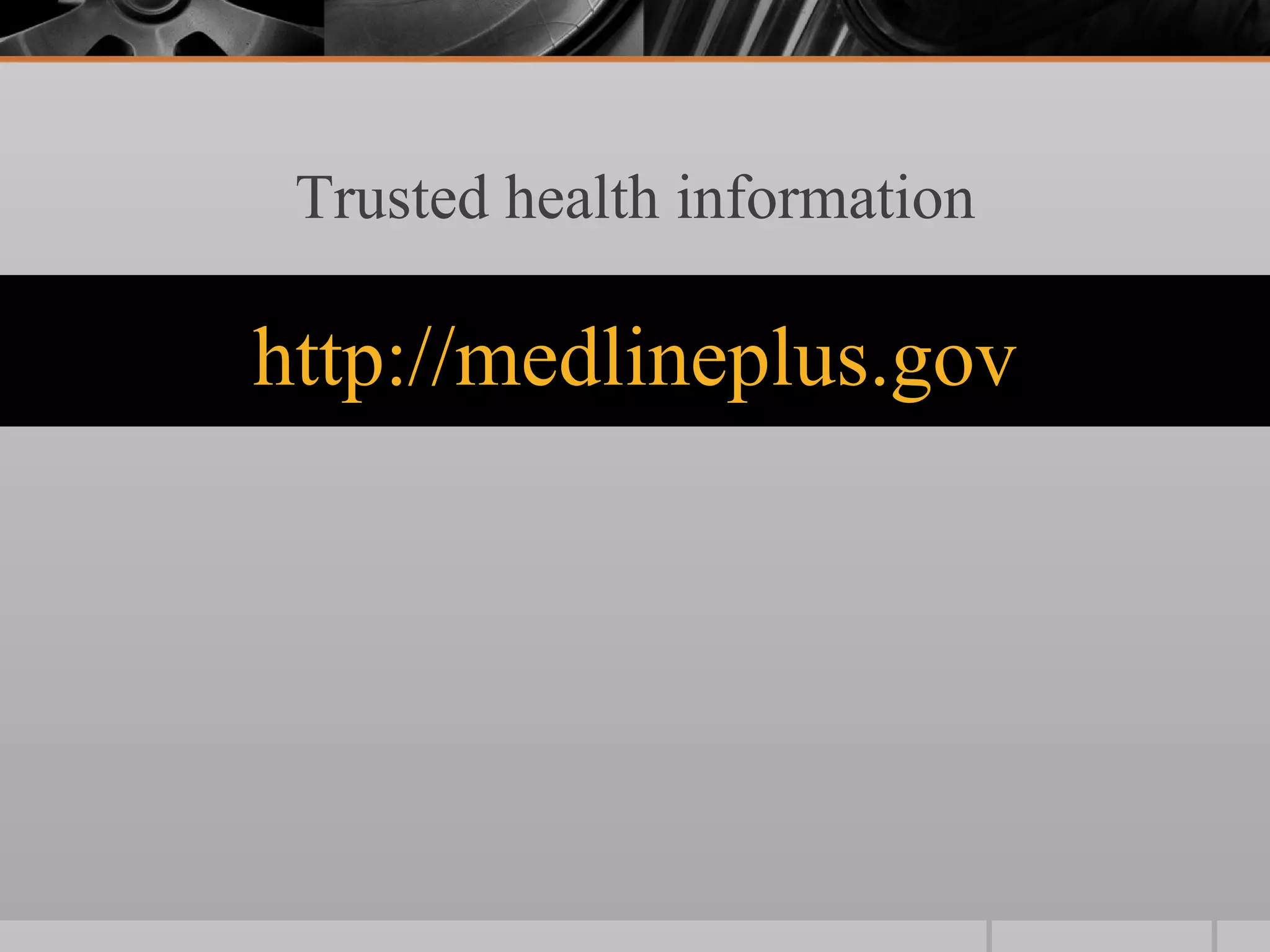 Trusted health information

http://medlineplus.gov
 