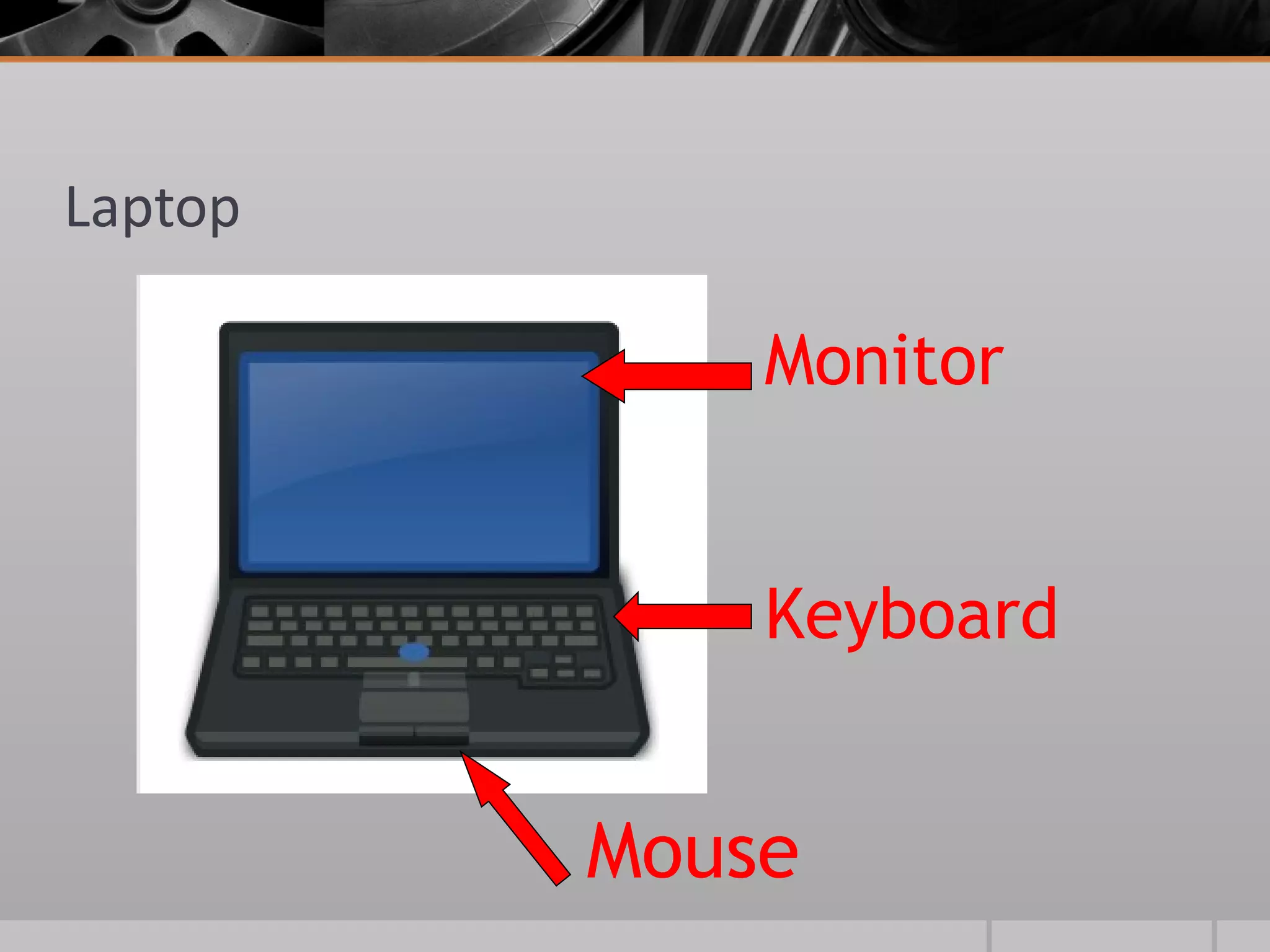 Laptop

             Monitor


             Keyboard


         Mouse
 