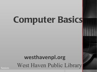 Computer Basics



            westhavenpl.org
Seniors
          West Haven Public Library
 
