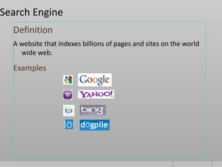 Search Engine
  Definition
  A website that indexes billions of pages and sites on the world
    wide web.

  Examples
 