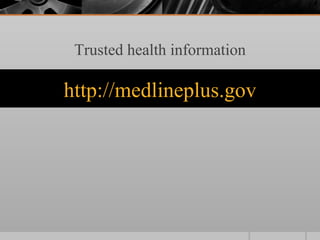 Trusted health information

http://medlineplus.gov
 