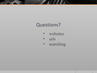 Questions?
  •   websites
  •   urls
  •   searching
 