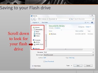 Saving to your Flash drive




    Scroll down
     to look for
     your flash
        drive
 