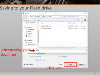 Saving to your Flash drive




After naming your
document


                       Click save
 