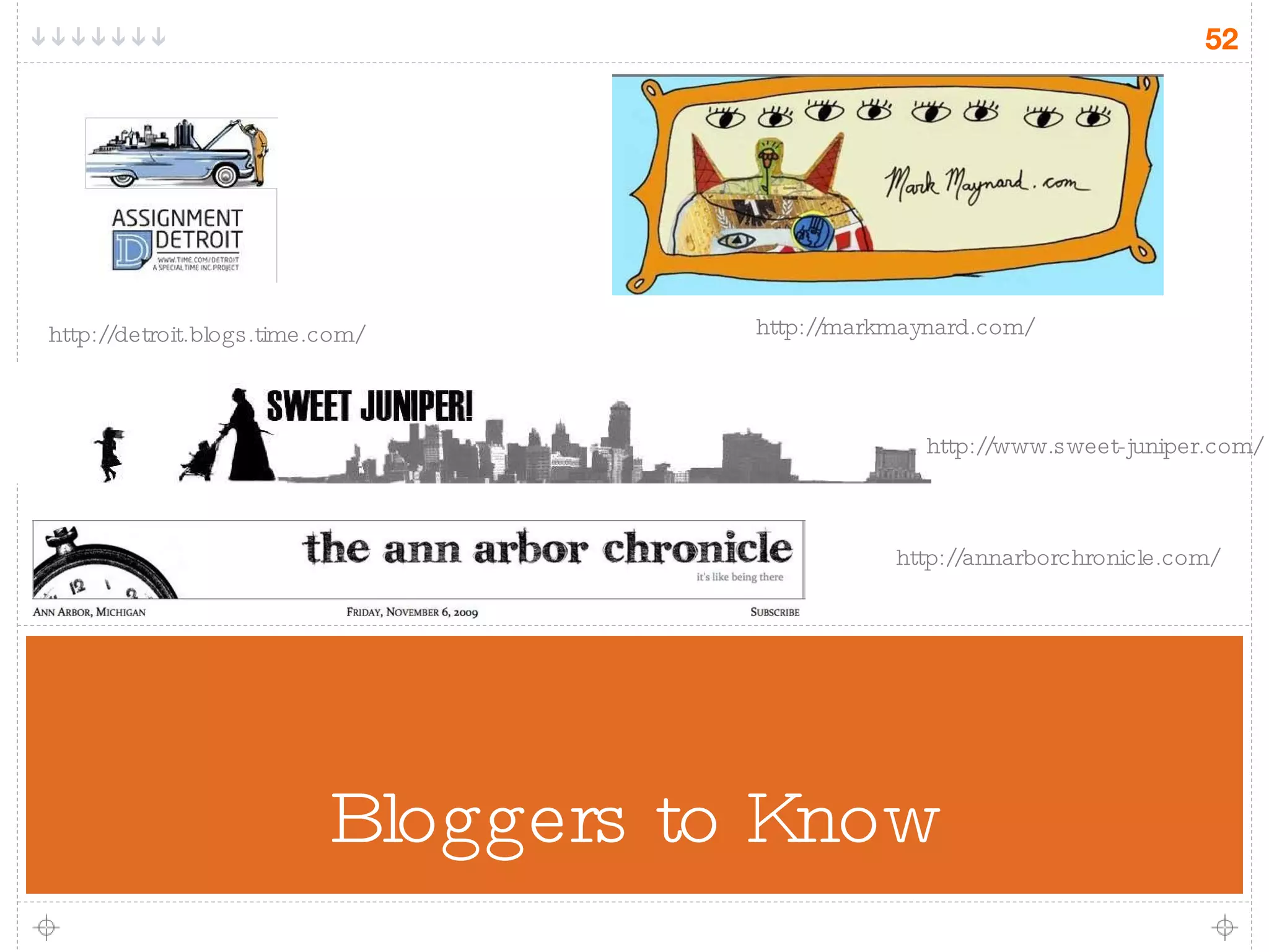 Bloggers to Know http://detroit.blogs.time.com/ http://www.sweet-juniper.com/ http://markmaynard.com/ http://annarborchronicle.com/ 
