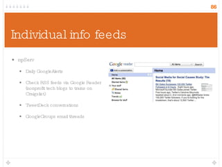 Individual info feeds npServ Daily GoogleAlerts Check RSS feeds via Google Reader (nonprofit tech blogs to trains on Craigslist) TweetDeck conversations GoogleGroups email threads 