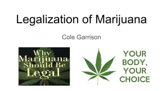 Legalization of Marijuana
Cole Garrison
 