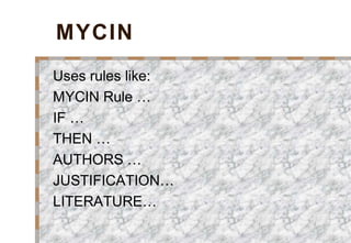 MYCIN
Uses rules like:
MYCIN Rule …
IF …
THEN …
AUTHORS …
JUSTIFICATION…
LITERATURE…
 