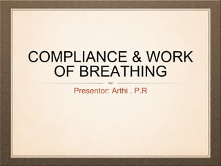 COMPLIANCE & WORK
OF BREATHING
Presentor: Arthi . P.R
 