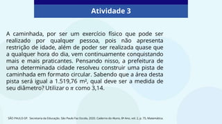 Atividade 3
SÃO PAULO-SP. Secretaria da Educação. São Paulo Faz Escola, 2020. Caderno do Aluno, 8º Ano, vol. 2, p. 75, Matemática.
 