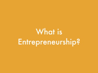 What is
Entrepreneurship?
 