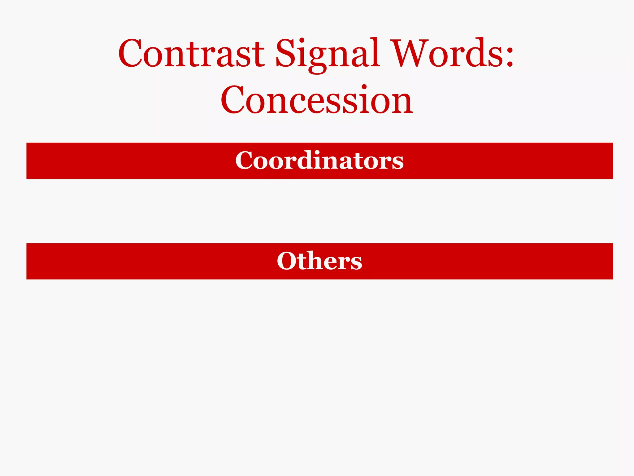 Contrast Signal Words:
Concession
Coordinators
but
yet
Doctors say that ‘fad’ diets do not work, but/yet
many people still try them.
Others
despite (+noun)
in spite of (+noun)
Despite/In spite of 10 years of dieting, I am still fat.
 